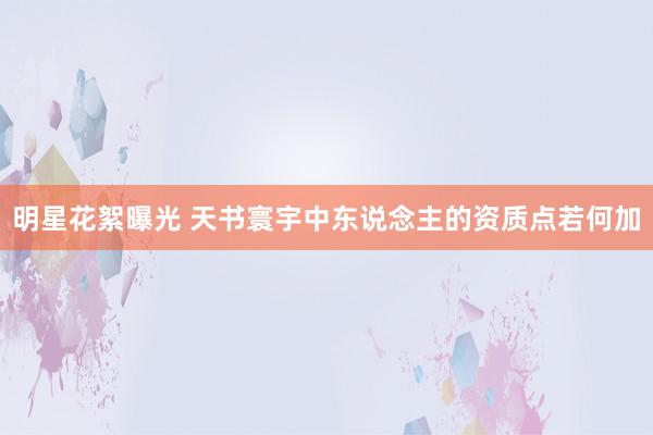 明星花絮曝光 天书寰宇中东说念主的资质点若何加