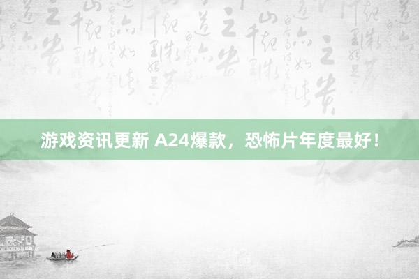 游戏资讯更新 A24爆款，恐怖片年度最好！