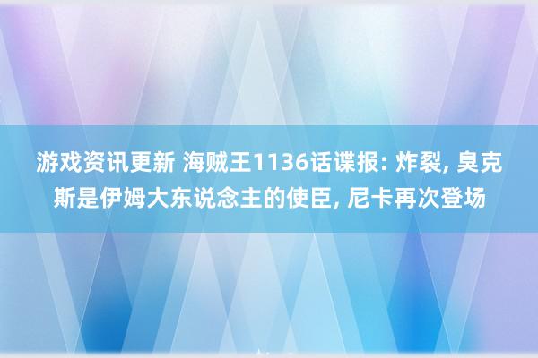 游戏资讯更新 海贼王1136话谍报: 炸裂, 臭克斯是伊姆大东说念主的使臣, 尼卡再次登场